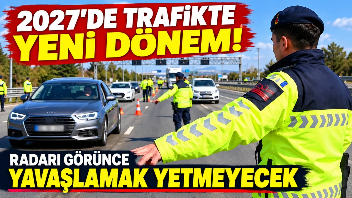 2027'de Trafikte Yeni D&ouml;nem: Radarı G&ouml;r&uuml;nce Yavaşlamak Yetmeyecek