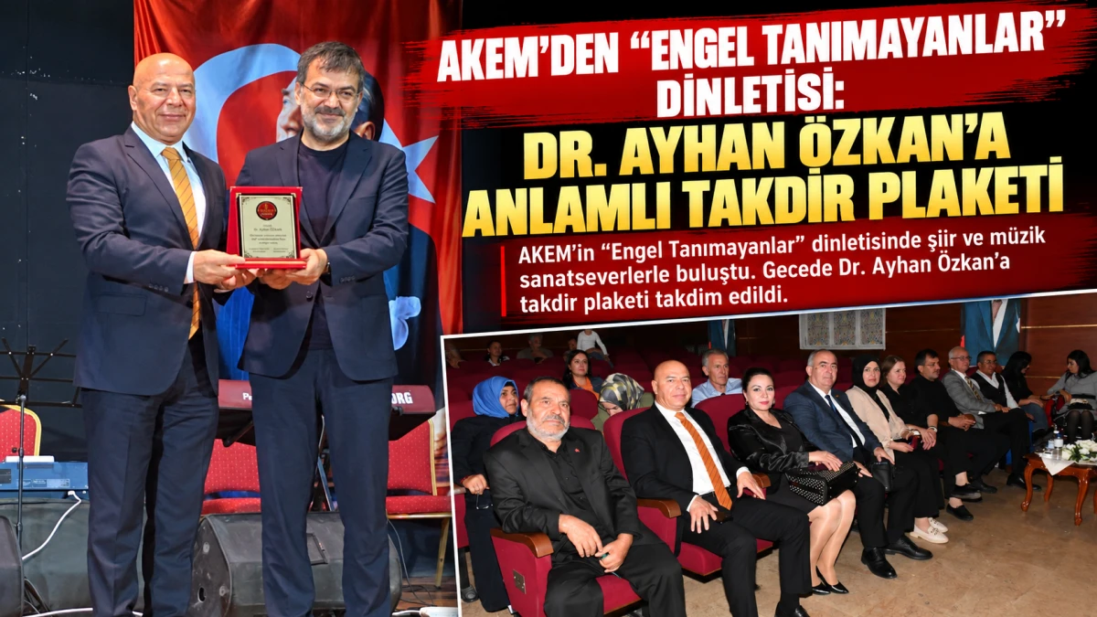 AKEM&rsquo;DEN &ldquo;ENGEL TANIMAYANLAR&rdquo; DİNLETİSİ: DR. AYHAN &Ouml;ZKAN&rsquo;A ANLAMLI TAKDİR PLAKETİ