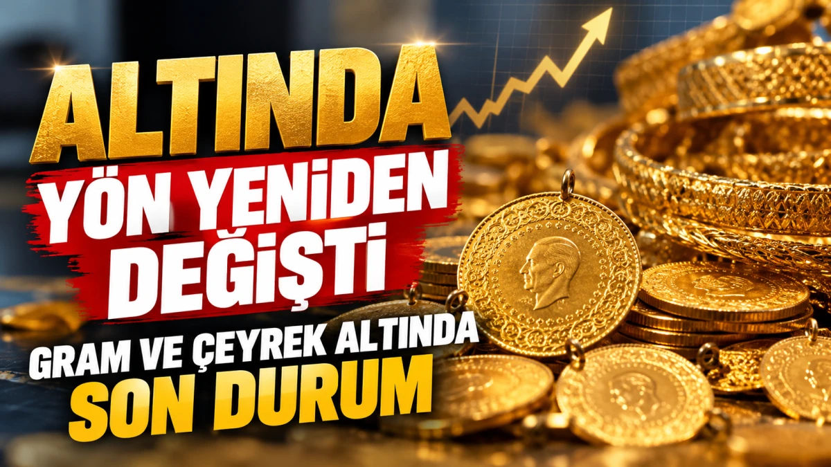 Altında y&ouml;n yeniden değişti: Gram ve &ccedil;eyrek altında son durum