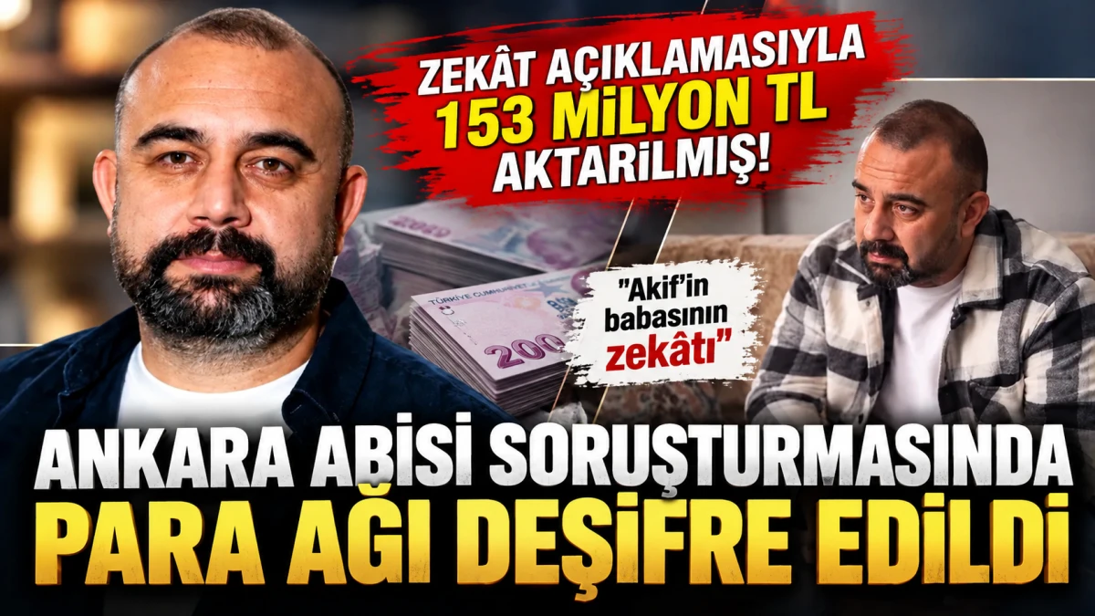 Ankara Abisi soruşturmasında 153 milyon TL'lik para trafiği: Zek&acirc;t a&ccedil;ıklaması dikkat &ccedil;ekti