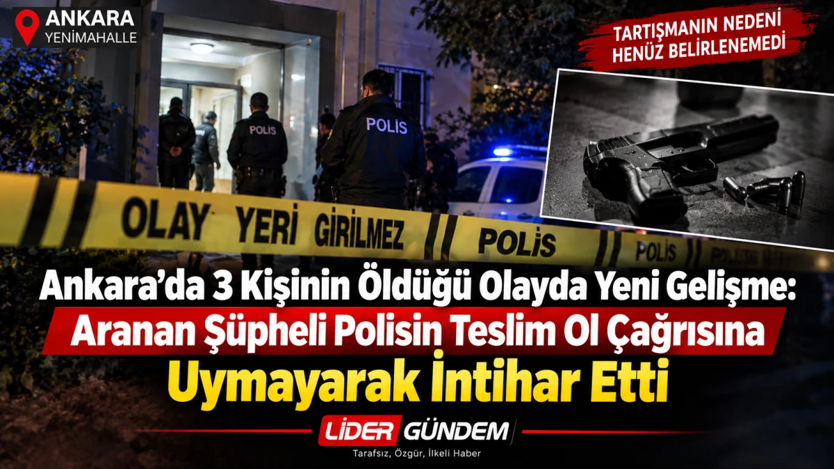 Ankara&rsquo;da 3 Kişinin &Ouml;ld&uuml;ğ&uuml; Olayda Yeni Gelişme: Aranan Ş&uuml;pheli Polisin Teslim Ol &Ccedil;ağrısına Uymayarak İntihar Etti
