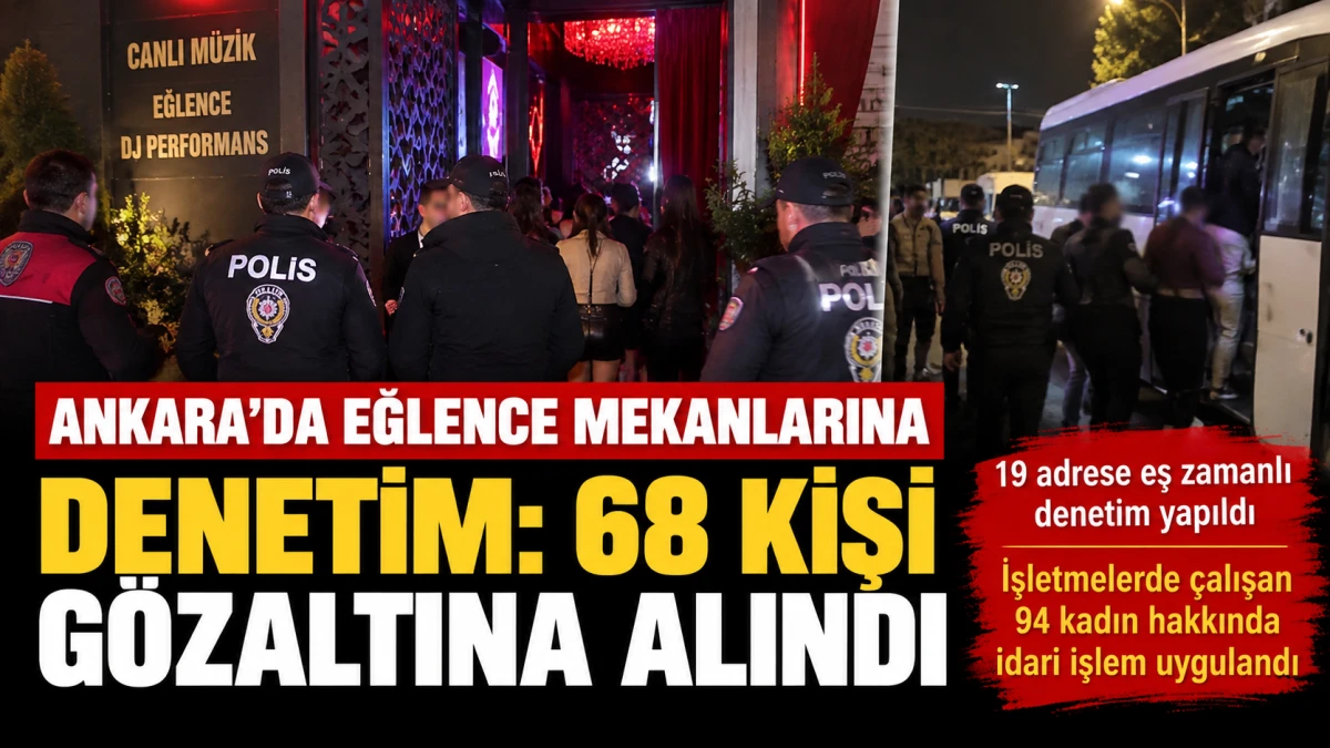 Ankara'da eğlence mekanlarına denetim: 68 kişi g&ouml;zaltına alındı