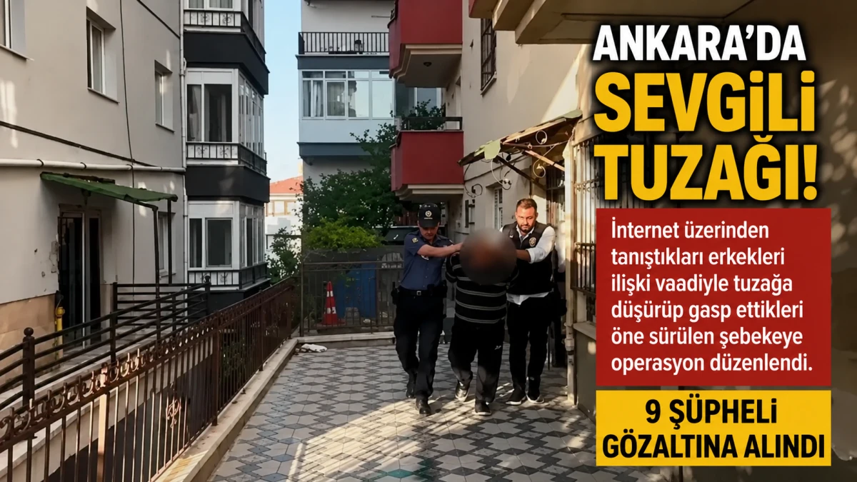 Ankara'da sevgili tuzağı operasyonu: 9 ş&uuml;pheli g&ouml;zaltına alındı