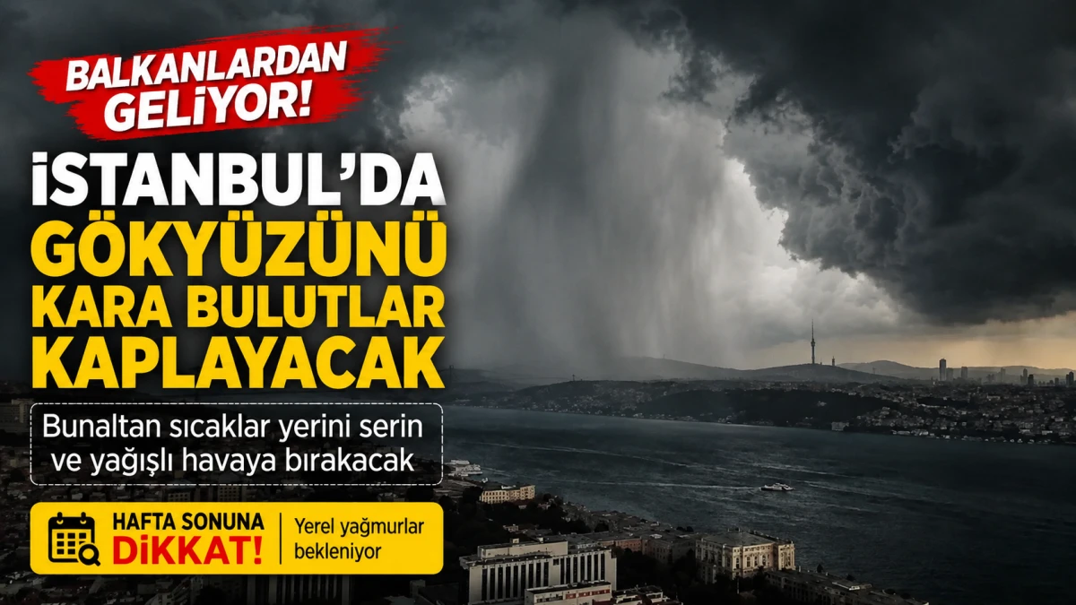 Balkanlardan Geliyor! İstanbul&rsquo;da G&ouml;ky&uuml;z&uuml;n&uuml; Kara Bulutlar Kaplayacak: Hafta Sonuna Dikkat
