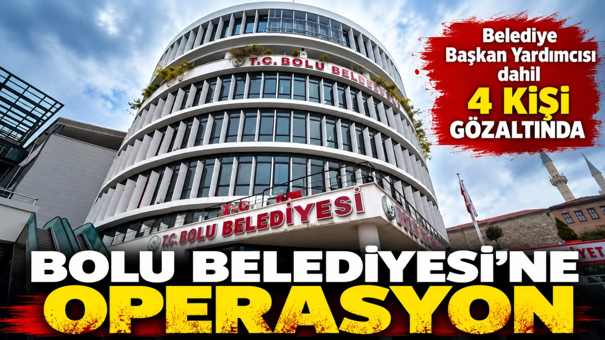 Bolu Belediyesi'ne ihale ve zimmet operasyonu: 4 kişi g&ouml;zaltına alındı