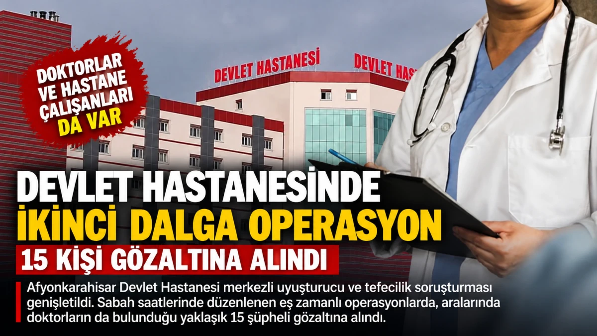 Devlet hastanesinde ikinci dalga operasyon: Doktorların da aralarında olduğu 15 g&ouml;zaltı