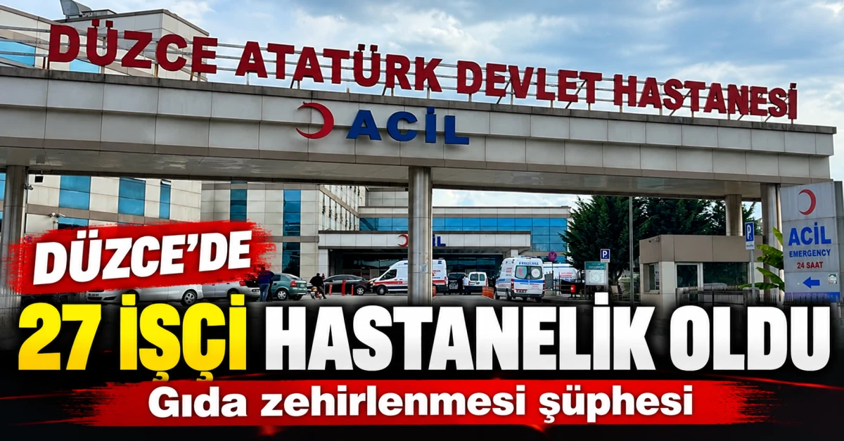 D&uuml;zce&rsquo;de 27 iş&ccedil;i hastaneye başvurdu: Gıda zehirlenmesi ş&uuml;phesi