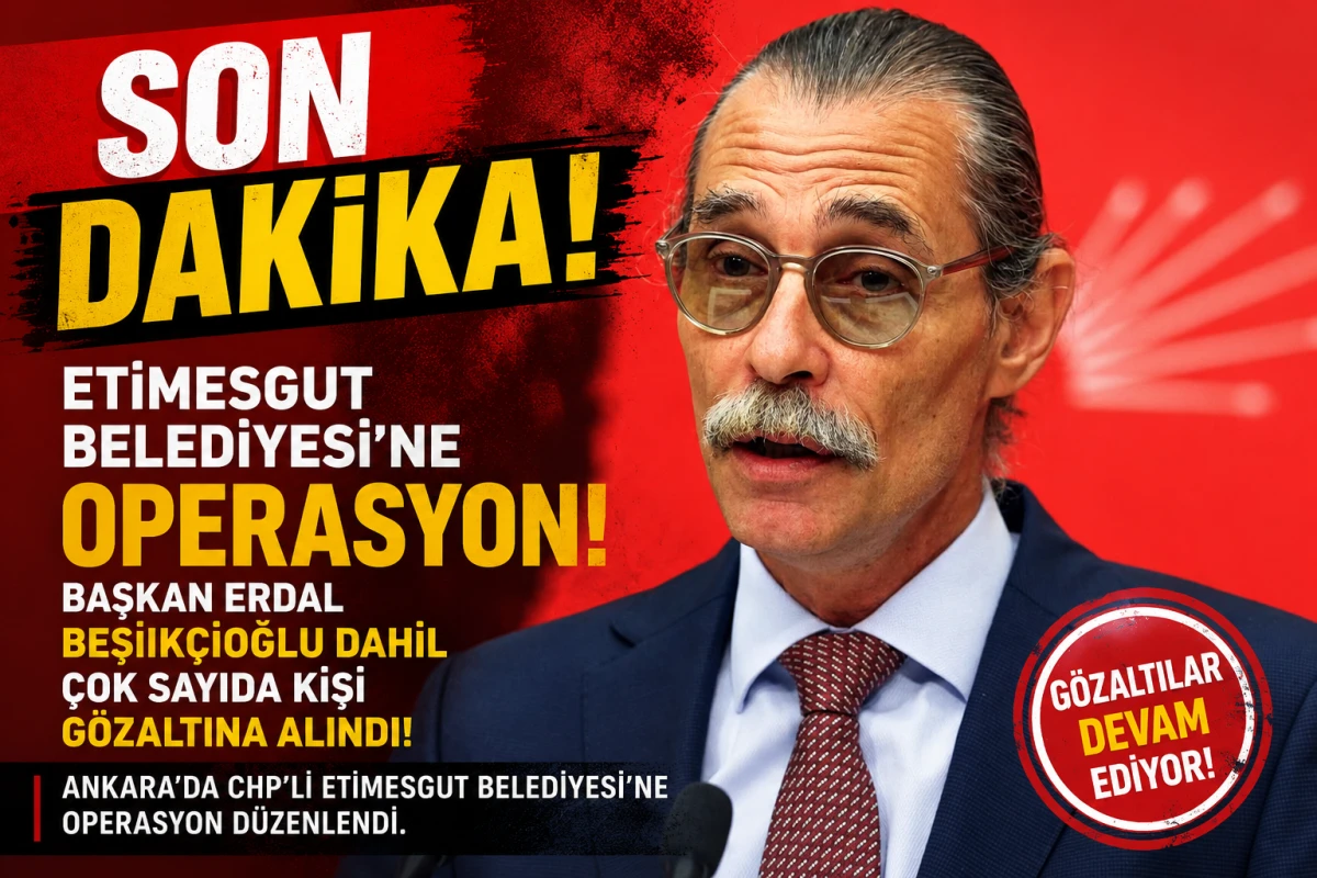 Etimesgut Belediyesi'ne Operasyon: Başkan Erdal Beşik&ccedil;ioğlu Dahil &Ccedil;ok Sayıda G&ouml;zaltı