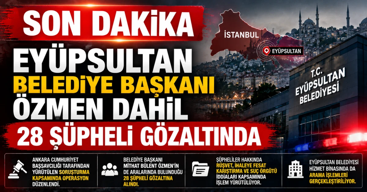 Ey&uuml;psultan Belediyesi'ne operasyon: Başkan &Ouml;zmen dahil 28 kişi g&ouml;zaltında