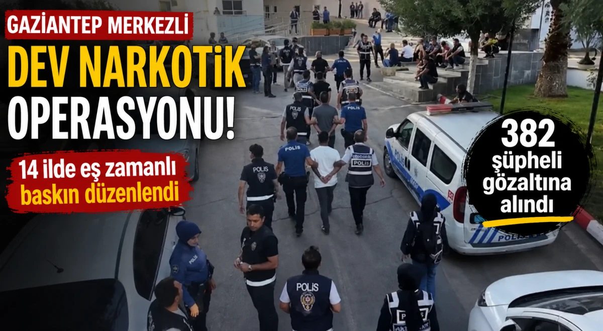 Gaziantep merkezli dev narkotik operasyonu: 14 ilde 382 ş&uuml;pheli g&ouml;zaltında