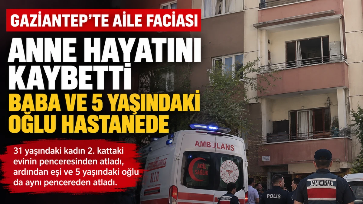 Gaziantep'te aile faciası: Anne hayatını kaybetti, baba ve 5 yaşındaki oğlu hastanede
