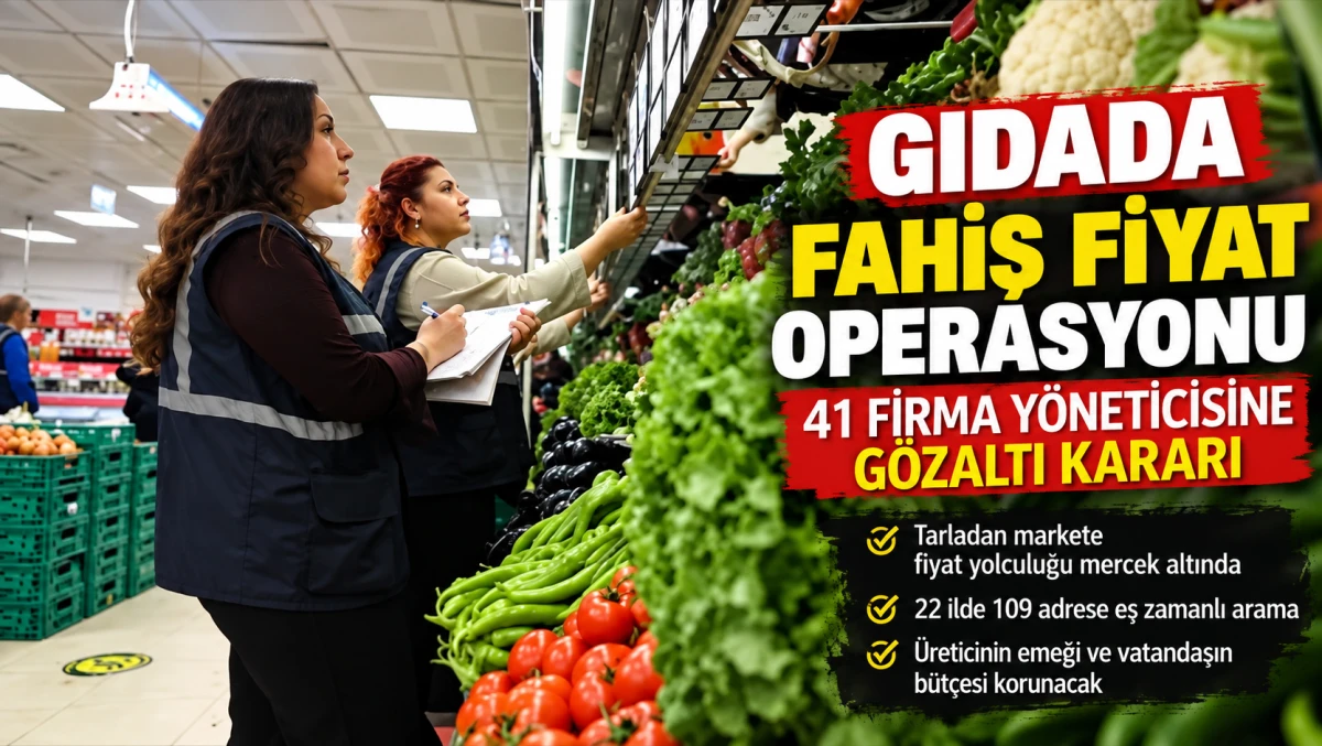 Gıdada fahiş fiyat operasyonu: 41 firma y&ouml;neticisi hakkında g&ouml;zaltı kararı