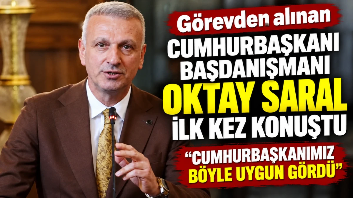 G&ouml;revden alınan Oktay Saral'dan ilk a&ccedil;ıklama: Erdoğan'ın kararına ne dedi?
