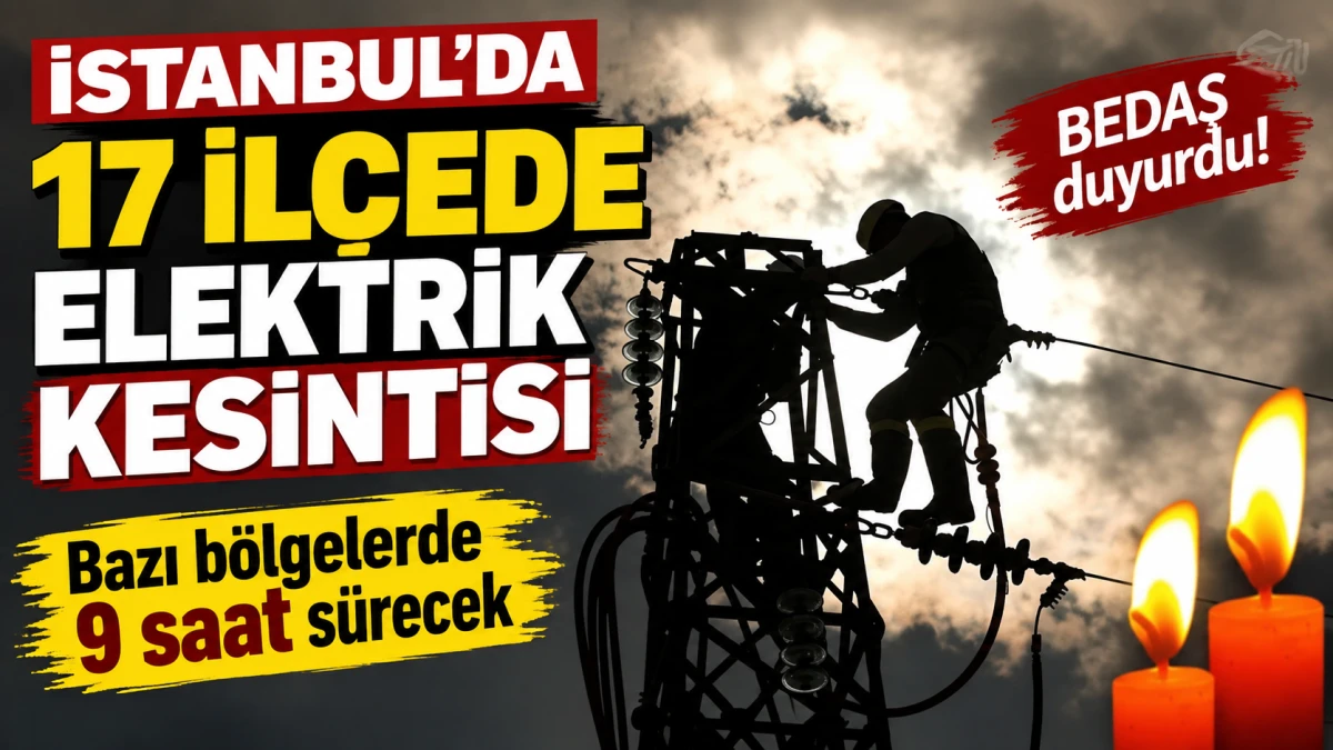 İstanbul&rsquo;da 17 il&ccedil;ede elektrik kesintisi: Bazı b&ouml;lgelerde 9 saat s&uuml;recek