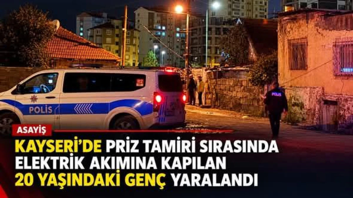 Kayseri&rsquo;de Priz Tamiri Sırasında Elektrik Akımına Kapılan 20 Yaşındaki Gen&ccedil; Yaralandı