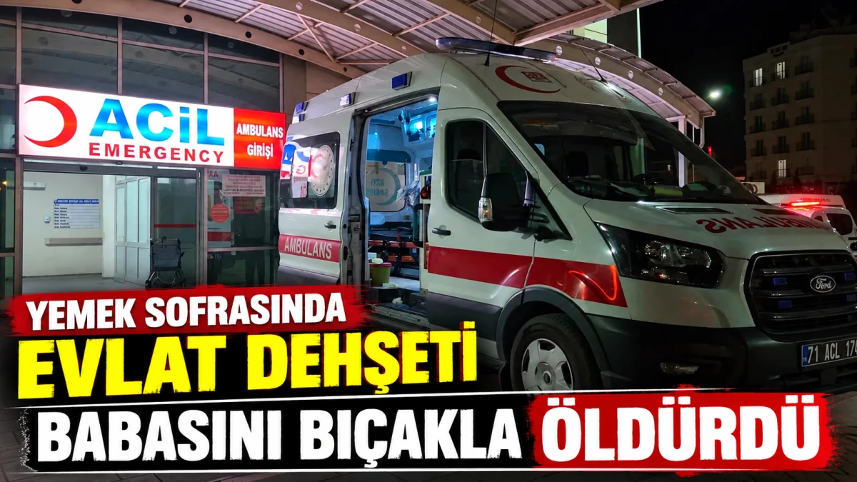 Kırıkkale'de Aile Faciası: Yemek Sofrasında Tartıştığı Babasını Bı&ccedil;aklayarak &Ouml;ld&uuml;rd&uuml;