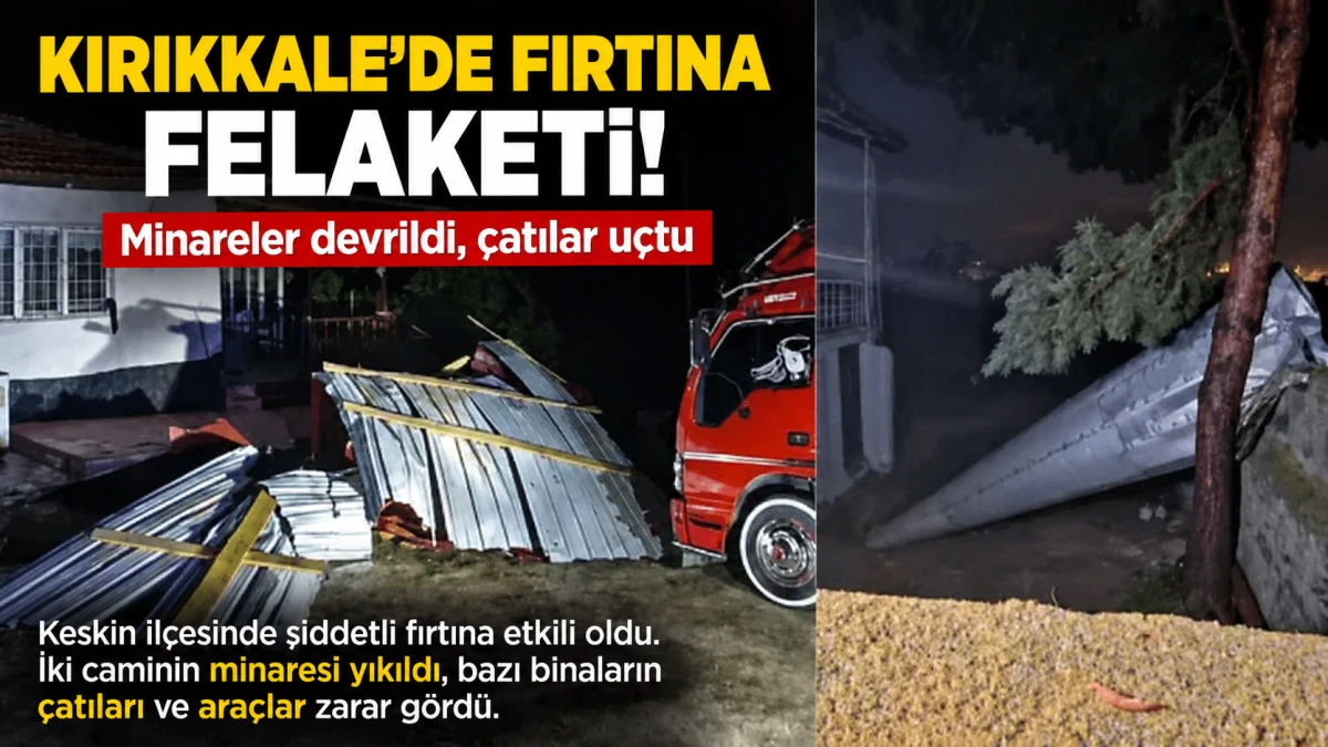 Kırıkkale'de fırtına etkili oldu: Minareler yıkıldı, &ccedil;atılar u&ccedil;tu