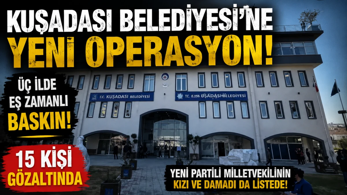 Kuşadası Belediyesi soruşturmasında yeni dalga: 15 ş&uuml;pheli g&ouml;zaltına alındı