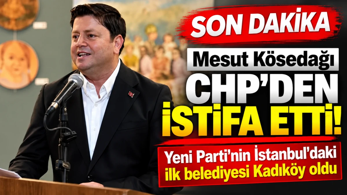 Mesut K&ouml;sedağı CHP'den ayrıldı! Kadık&ouml;y Belediyesi'nde 30 &uuml;yeli Yeni Parti kararı