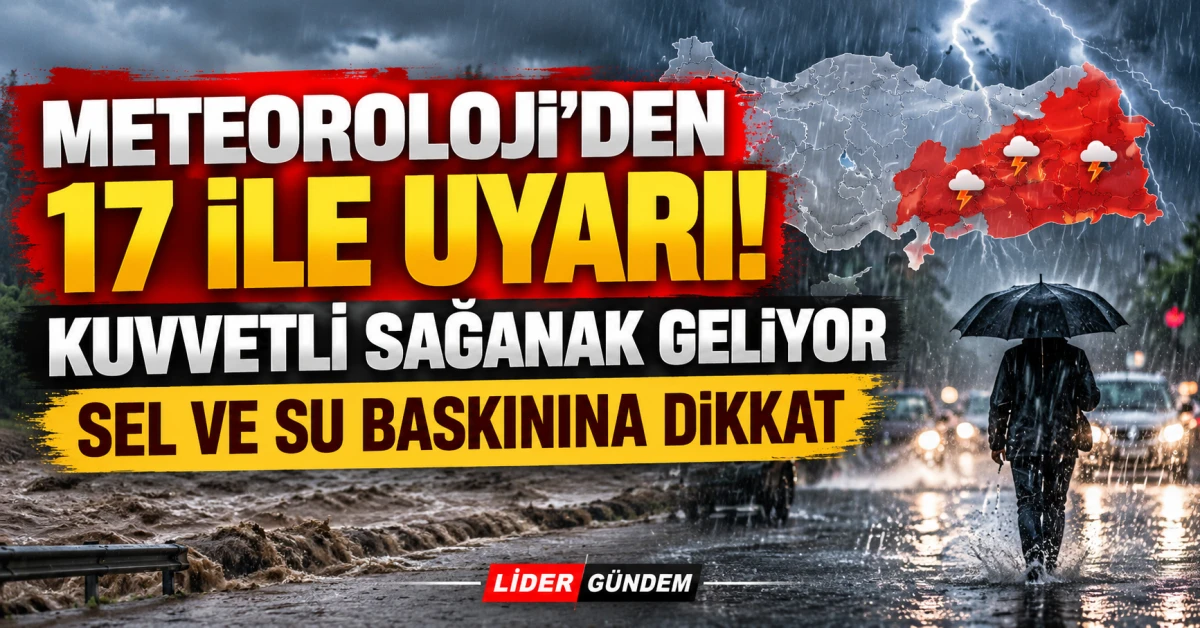 Meteoroloji&rsquo;den 17 İl İ&ccedil;in Kuvvetli Yağış Uyarısı: Sel ve Su Baskınına Dikkat