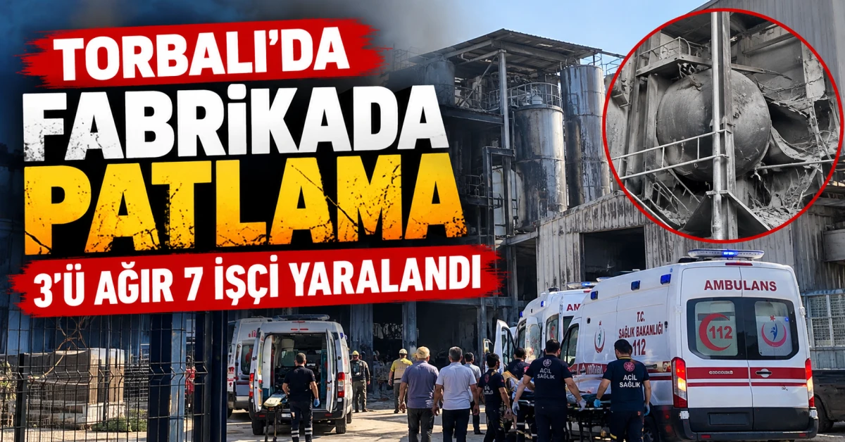 Torbalı'da fabrikada kazan patladı: 3'&uuml; ağır 7 iş&ccedil;i yaralandı