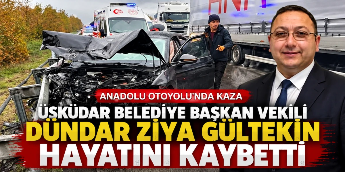 &Uuml;sk&uuml;dar Belediye Başkan Vekili D&uuml;ndar Ziya G&uuml;ltekin trafik kazası sonrası hayatını kaybetti