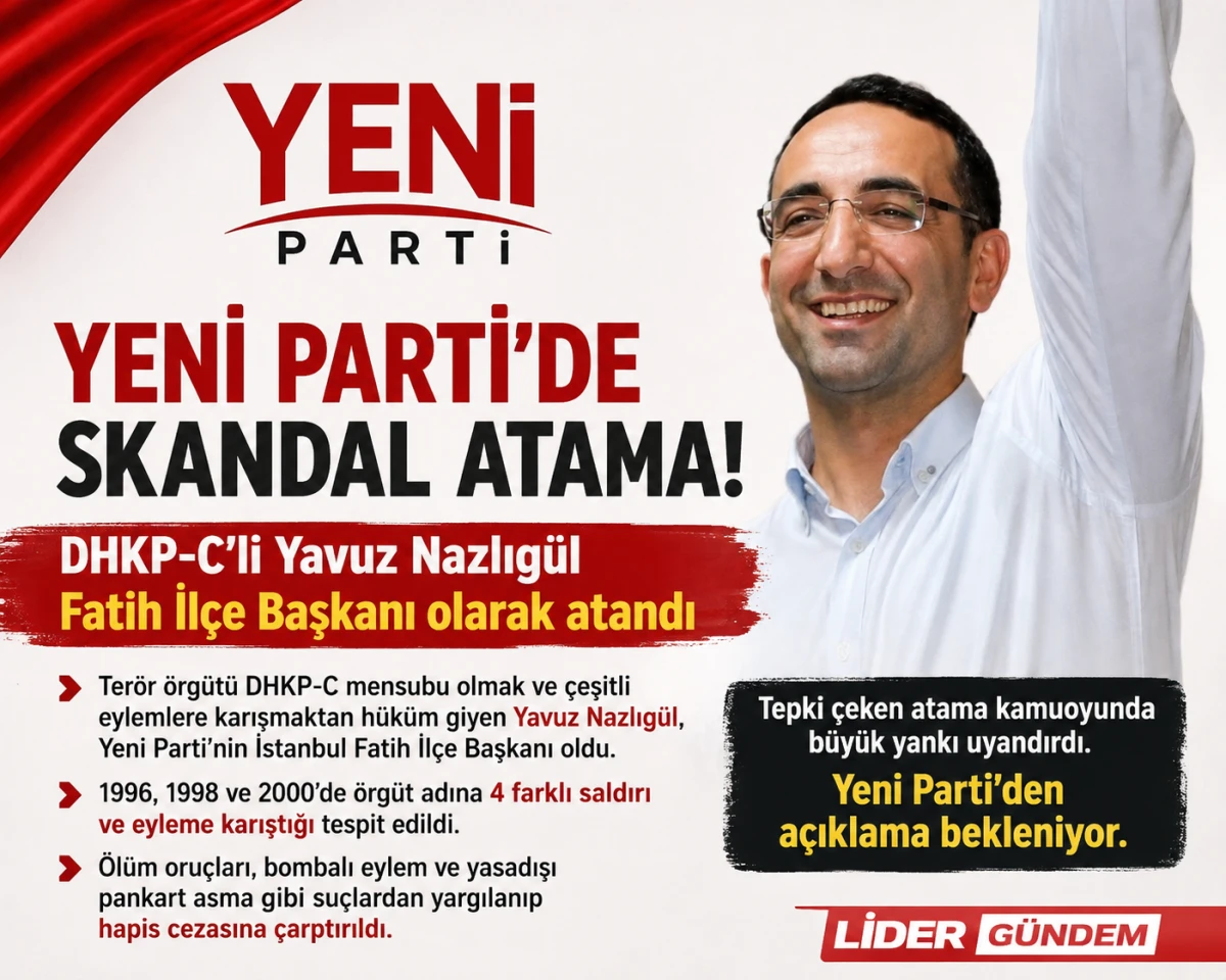 Yeni Parti'de tartışma yaratan atama: Yavuz Nazlıg&uuml;l Fatih İl&ccedil;e Başkanı oldu